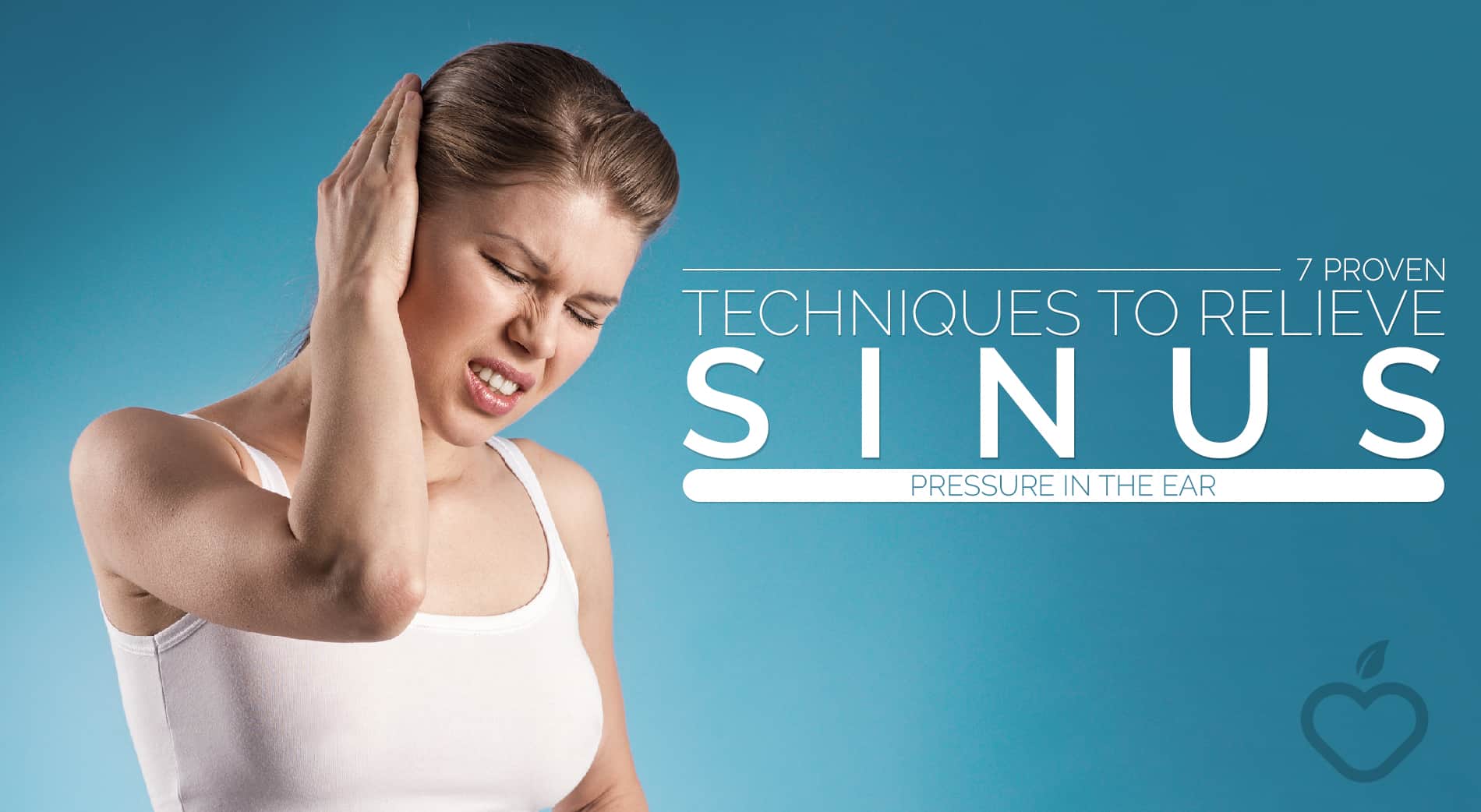 7 Proven Techniques To Relieve Sinus Pressure In The Ear